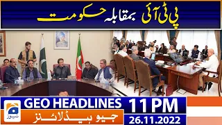 Geo News Headlines 11 PM | PTI vs Govt | 26 November 2022