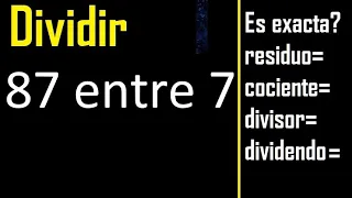 Dividir 87 entre 7 , residuo , es exacta o inexacta la division , cociente dividendo divisor ?