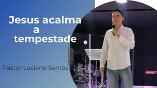 Jesus acalma a tempestade| Pastor Luciano Santos