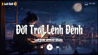 Đời Trai Lênh Đênh (Lofi Ver.) - TLong x Trường Thịnh Lofi Chill | Nhạc Lofi Hay Nhất 2023