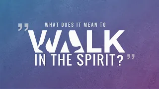 What Does It Mean To, "Walk in the Spirit"? - Galatians 5:16