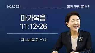 [큐티노트] 2022-03-31(목)｜마가복음 11:12-26｜하나님을 믿으라｜김양재 목사