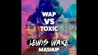 Toxic WAP   Cardi B x Megan Thee Stallion vs Britney Spears Lewis Wake Mashup