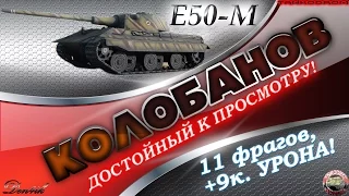 Е-50М КОЛОБАНОВ 11-фрагов и 9к. дамага БОЙ УДОСТОЕН ВНИМАНИЯ!