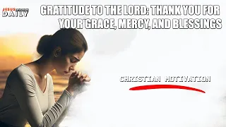 Thank You, Lod, for Your Grace, Mercy, and Blessings| Christian Motivation & Blessed Morning Prayer