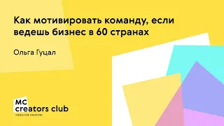 ОЛЬГА ГУЦАЛ. Как мотивировать команду, если ведешь бизнес в 60 странах.| MC Creators Club #1