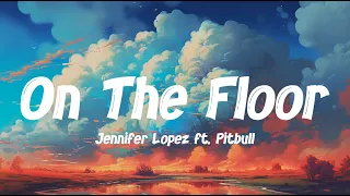 Jennifer Lopez - On The Floor (Lyrics) ft. Pitbull