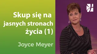 Skup się na jasnych stronach życia (1) | Joyce Meyer | Duchowy rozwój