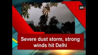 Severe dust storm, strong winds hit Delhi - ANI News