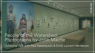 Curatorial Talk - People of the Watershed: Photographs by John Macfie