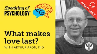 Speaking of Psychology: What makes love last? With Arthur Aron, PhD