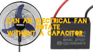 Can an electrical fan rotate without a capacitor?