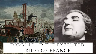 Digging Up The Executed King Of France - Exhuming Louis XVI