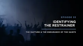 Identifying the Restrainer // THE RAPTURE & ENDURANCE OF THE SAINTS