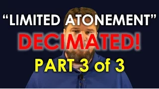 Limited Atonement Decimated | Part 3 of 3