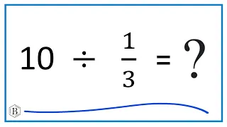 10   Divided by  1/3   (Ten Divided by One-Third)