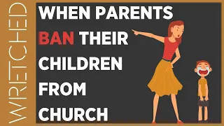 When Parents Ban Their Child From Church | WRETCHED