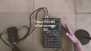 Roland SP404 MKII / bed rooom music JAZZ