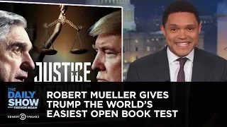 Robert Mueller Gives Trump the World's Easiest Open Book Test | The Daily Show