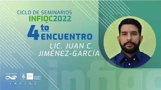 Ciclo de Seminarios INFIQC 2022 - Lic. Juan Carlos Jiménez-Garcia (DQTC)