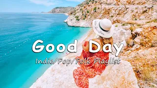 Good Day 🌞 Songs keep you positive all the day | Acoustic/Indie/Pop/Folk Playlist