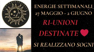 ENERGIE SETTIMANALI 27 MAGGIO-2GIUGNO: RI-UNIONI DESTINATE❤️SI REALIZZANO SOGNI GRANDI ⭐️