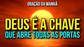 DEUS É A CHAVE DE LUZ QUE ABRE TODAS AS PORTAS | Oração da Manhã