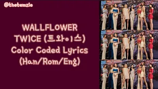 TWICE (트와이스) ~ WALLFLOWER ~ Color Coded Lyrics (Han/Rom/Eng)