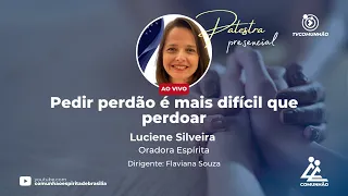 PEDIR PERDÃO É MAIS DIFÍCIL QUE PERDOAR - Luciene Silveira (PALESTRA ESPÍRITA)