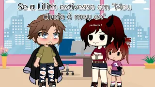 •Se a Lilith estivesse em "Meu chefe é meu ex"• GC