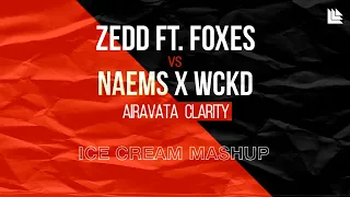 Zedd Feat. Foxes vs NAEMS, WCKD - Airavata Clarity (ICE CREAM Mashup)