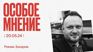 Особое мнение / Роман Захаров //  20.05.24