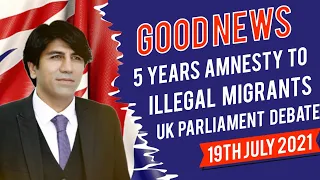 Good News 5 Years Amnesty to Illegal Migrants UK Parliament Debate on 19th July 2021