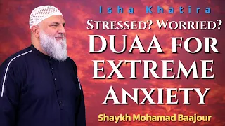 Stressed? Worried? Duaa for EXTREME Anxiety | Isha Khatira | Shaykh Mohamad Baajour