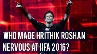 Who made Hrithik Roshan NERVOUS at IIFA 2016?