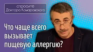 Что чаще всего вызывает пищевую аллергию? - Доктор Комаровский