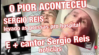 TRÁGICO SÉRGIO REIS LEVADO AS PRESSAS PRO HOSPITAL//CANTOR INFELIZMENTE NÃO GOSTAVA DA MÚSICA