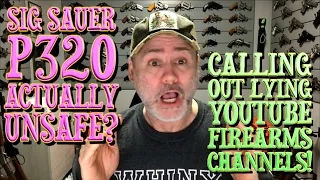 Calling Out Lying Gun Channels!...SIG P320 Actually Unsafe?