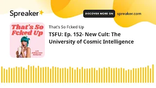 TSFU: Ep. 152- New Cult: The University of Cosmic Intelligence