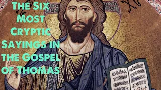 Six Most Cryptic Sayings of Jesus in the Gospel of Thomas