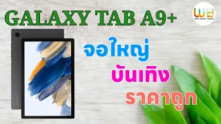 พรีวิว Samsung Galaxy Tab A9+ รุ่นสุดคุ้ม ในราคาที่จับต้องได้