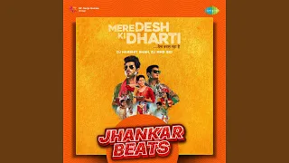 Mere Desh Ki Dharti - Jhankar Beats