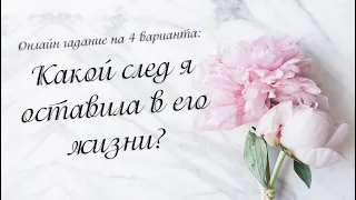 Какой след я оставила в его жизни? Онлайн гадание на 4 варианта | Таро онлайн | Расклад Таро