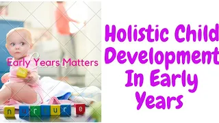 AN OVERVIEW OF HOLISTIC CHILD DEVELOPMENT | THE WHOLE CHILD APPROACH IN EARLY EDUCATION