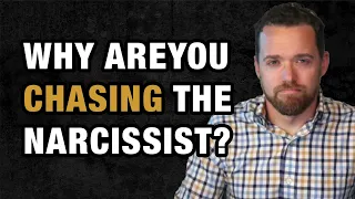 Why Are You Chasing the Narcissist?