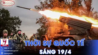 Thời sự Quốc tế sáng 19/4.Nga đánh sập phòng tuyến trọng yếu ở Donetsk,buộc Kiev tháo chạy hoàn toàn