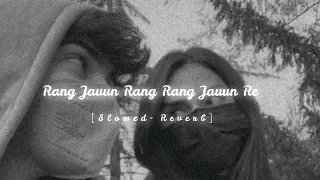 Rang Jauun Rang Rang Jauun Re [ Slowed - Reverb ]