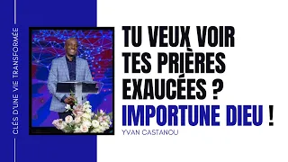 TU VEUX VOIR TES PRIÈRES EXAUCÉES ? IMPORTUNE DIEU ! 🗣 | Pasteur Yvan Castanou