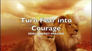 Turn FEAR into COURAGE! Reiki Healing