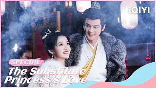 【Special】The Substitute Princess's Love: The Love between a Handsome General and a Sweet Girl| iQIYI